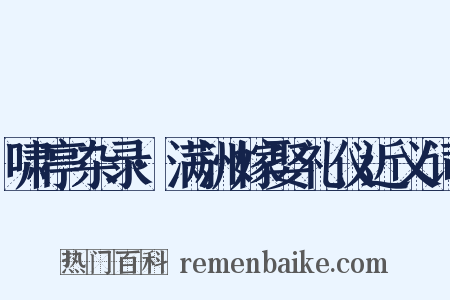 啸亭杂录·满洲嫁娶礼仪近义词是什么意思的图片